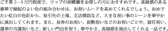 見た目もよく､全体的な輪数､ボリュームもあり､バランスのとれた商品です｡開店祝い､開業祝い､就任祝い､移転祝い､竣工祝いなどのビジネスなどでのご利用で､法人様には人気があります｡もちろん個人様へのさまざまなお祝い事にもご利用されています｡ご予算3万円程度で､定番の｢白色｣をお探しの方にはおすすめの胡蝶蘭です｡