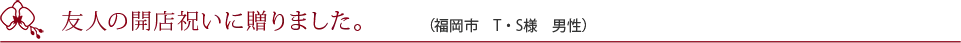 移転のお祝いで購入しました。（仙台市　M・Y様　女性）