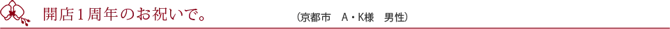 開店１周年のお祝いで。（京都市　A・K様　男性）